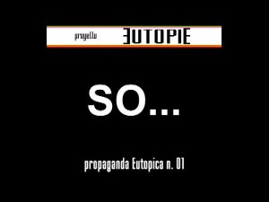 So ... Propaganda Eutopica n.1